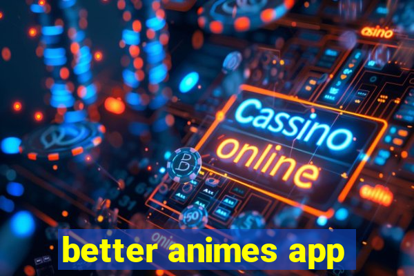 better animes app